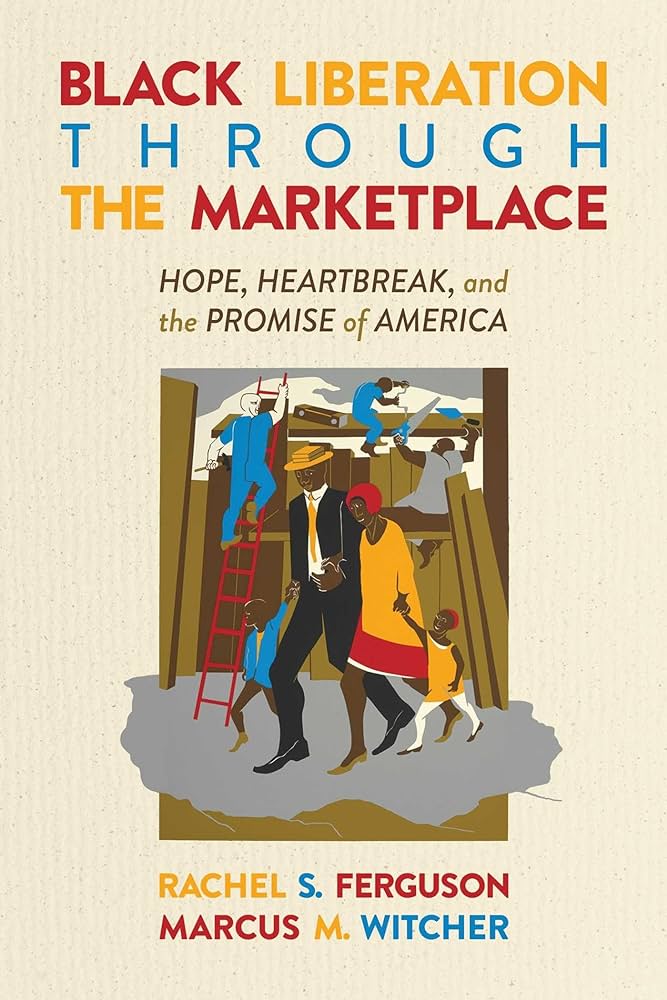 Cover of Black Liberation Through the Marketplace: Hope, Heartbreak, and the Promise of America By Rachel S. Ferguson and Marcus M. Witcher